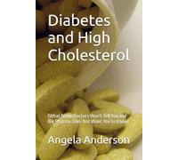 Diabetes and High Cholesterol: (What Some Doctors Won't Tell You and Big Pharma Does Not Want You to Know)