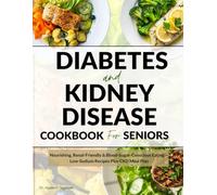 Diabetes and Kidney Disease Cookbook for Seniors: Nourishing, Renal-Friendly & Blood-Sugar-Conscious Recipes, Low-Sodium Meals, Plus CKD Meal Plan