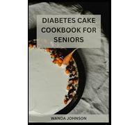 DIABETES CAKE COOKBOOK FOR SENIORS: Low-Sugar and Delicious Cake Recipes to Bake Without Spiking Blood Sugar