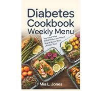 Diabetes Cookbook Weekly Menu: Easy to Follow Meal Plans and Delicious Recipes for Balanced Blood Sugar and Stress Free Cooking