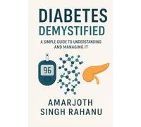 DIABETES DEMYSTIFIED: A SIMPLE GUIDE TO UNDERSTANDING AND TAKING CONTROL OF YOUR HEALTH.