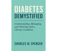 DIABETES DEMYSTIFIED: Understanding, Managing, and Thriving with a Chronic Condition