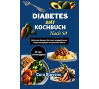 DIABETES DIÄT KOCHBUCH NACH 50: Nährende Rezepte für einen ausgeglichenen Blutzuckerspiegel und gesundes Altern
