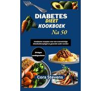 DIABETES DIEET KOOKBOEK NA 50: Voedzame recepten voor een evenwichtige bloedsuikerspiegel en gezond ouder worden