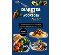DIABETES DIEET KOOKBOEK NA 50: Voedzame recepten voor een evenwichtige bloedsuikerspiegel en gezond ouder worden