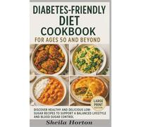 Diabetes-Friendly Diet Cookbook for Ages 50 and Beyond: Discover Healthy and Delicious Low-Sugar Recipes to Support a Balanced Lifestyle and Blood Sugar Control (Large Print Edition)