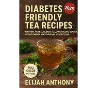 Diabetes friendly tea recipes: NATURAL HERBAL BLENDS TO LOWER BLOOD SUGAR,BOOST ENERGY AND SUPPORT WEIGHT LOSS.