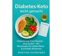 Diabetes-Keto leicht gemacht: infache Low-Carb-Rezepte ohne Zucker - inkl. Wochenplan für stabile Werte & schnelles Abnehmen"