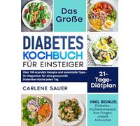 Diabetes Kochbuch für Einsteiger: Über 100 erprobte Rezepte und essentielle Tipps - Ihr Wegweiser für eine genussvolle Diabetiker-Küche jeden Tag