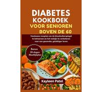 DIABETES KOOKBOEK VOOR SENIOREN BOVEN DE 60: Voedzame recepten om de bloedsuikerspiegel te beheersen en het welzijn te verbeteren voor een gezonder, gelukkiger leven