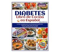 DIABETES - Libro de Cocina - En Español: La Guía Completa para una Alimentación Equilibrada. Platos Sin Culpa, Placer Sin Límites. Comer Sano Nunca Fue Tan Rico.