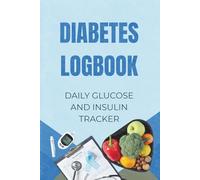 Diabetes Logbook: Comprehensive Daily Glucose and Insulin Tracker | With Water, Mood, and Activity Log | Blood Sugar Monitoring Diary for Type 1 & 2 | 100 Pages, 6x9 inches