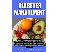 DIABETES MANAGEMENT: HOW TO REVERSE PREDIABETES NATURALLY - PRACTICAL STRATEGIES TO STOP TYPE 2 DIABETES, HEAL INSULIN RESISTANCE, AND RESTORE METABOLIC HEALTH
