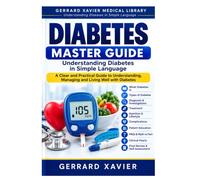 Diabetes Master Guide: Understanding Diabetes in Simple Language - Anatomy | Physiology | Causes | Symptoms | Diagnosis | Treatment | Lifestyle | Patient Education