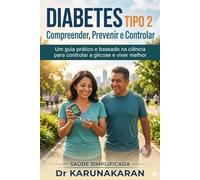 Diabetes Tipo 2: Compreender, Prevenir e Controlar: Um guia prático e baseado na ciência para controlar a glicose e viver melhor