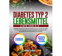 Diabetes Typ 2 Lebensmittel Liste von A-Z: Gesunde Mahlzeiten zur Regulierung des Blutzuckers mit einem 28-Tage-Ernährungsplan zur Steigerung der Energie und Verbesserung der Gesundheit [mit Bildern]