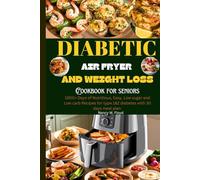 Diabetic air fryer and weight loss cookbook for senior:: 1800+ Days of Nutritious, Easy, Low sugar and Low carb Recipes for type 1&2 diabetes with 30 days meal plan.