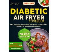 Diabetic Air Fryer Cookbook: Easy, Delicious and Healthy Low-Sugar & Low-Carbs Recipes for Beginners and Seniors, Includes a 30-Day Meal Plan For Type 1 & 2, Prediabetic and Newly Diagnosed Management