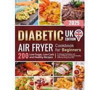 Diabetic Air Fryer Cookbook for Beginners: 200 Low-Sugar, Low-Carb and Healthy Recipes to Manage Prediabetes and Type 2 Diabetes and Support Healthy, Guilt-Free Living Every Day