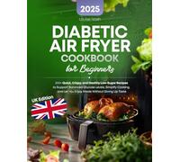 Diabetic Air Fryer Cookbook for Beginners: 200+ Quick, Crispy, and Healthy Low-Sugar Recipes to Support Balanced Glucose Levels, Simplify Cooking, and Let You Enjoy Meals Without Giving Up Taste