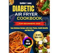 Diabetic Air Fryer Cookbook for Beginners 2025: Easy Delicious Recipes with Color Photos, Health Benefits and Meal Plan