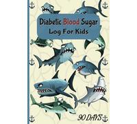 Diabetic Blood Sugar Log For Kids: A Fun and Easy Shark-Themed 90 Day Logbook for Tracking Blood Sugar, Insulin, and Meals