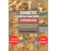 DIABETIC BREAD MACHINE COOKBOOK: Effortless Low-Sugar Recipes for Fresh, Flavorful Bread - Perfect for Managing Diabetes Without Giving Up Taste.
