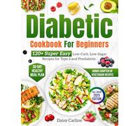 Diabetic Cookbook for Beginners: 120+ Super Easy Low-Carb, Low-Sugar Recipes for Type 2 and Prediabetic. 30-Day Healthy Meal Plan + Bonus Chapter of Vegetarian Recipes