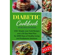 Diabetic Cookbook for Beginners: 150+ Simple, Low-Carb Recipes and a 30-Day Meal Plan for 2000 Days of Healthy Living and Prediabetes Solutions