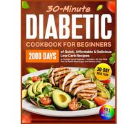 Diabetic Cookbook for Beginners: 2000 Days of Quick, Affordable & Delicious Low Carb Recipes to Manage Type 2 Diabetes - Includes a 30-Day Meal Plan for Stable Blood Sugar and Healthy Living