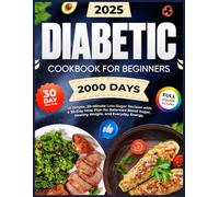 Diabetic Cookbook for Beginners: 2000 Days of Simple, 30-Minute Low-Sugar Recipes with a 30-Day Meal Plan for Balanced Blood Sugar, Healthy Weight, and Everyday Energy
