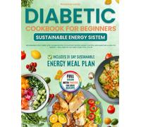 DIABETIC COOKBOOK FOR BEGINNERS SUSTAINABLE ENERGY SYSTEM: NOURISHING LOW-CARB, LOW-SUGAR RECIPES TO SUPPORT BLOOD SUGAR CONTROL AND MAINTAIN A HEALTHY WEIGHT-INCLUDES 30-DAY MEAL PLAN&FULL COLOR
