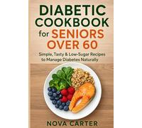 Diabetic Cookbook for Seniors Over 60: Simple, Tasty & Low-Sugar Recipes to Manage Diabetes Naturally