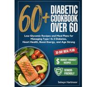 DIABETIC COOKBOOK OVER 60: Low-Glycemic Recipes and Meal Plans for Managing Type 1 & 2 Diabetes, Heart Health, Boost Energy, and Age Strong