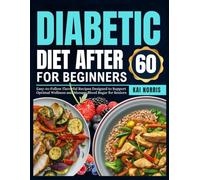 DIABETIC DIET AFTER 60 FOR BEGINNERS: Easy-to-Follow Flavorful Recipes Designed to Support Optimal Wellness and Manage Blood Sugar for Seniors