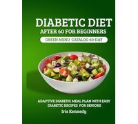 Diabetic Diet After 60 for Beginners: Green Menu Catalog: 60-Day Adaptive Diabetic Meal Plan with Simple Diabetic Recipes for Seniors
