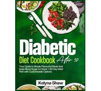 DIABETIC DIET COOKBOOK AFTER 50: Your Guide to Simple Flavorful Meals That Keep Blood Sugar in Check + 60 Meal Plan with Customizable Options