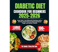 DIABETIC DIET COOKBOOK FOR BEGINNERS 2025-2026: Over 100+ Low-Glycemic Recipes with a 30-Day Meal Plan for Balanced Blood Sugar and Better Health