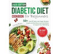Diabetic Diet Cookbook for Beginners: 50+Easy & Tasty Low-Sugar Recipes|30-Day Meal Plan for a Healthy Blood Sugar Levels: Simple and Nutritious Low-Carb Dishes to Support Your Well-Being