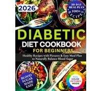 Diabetic Diet Cookbook for Beginners: Healthy Recipes with Pictures and Easy Meal Plan to Naturally Balance Blood Sugar