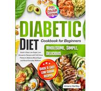 Diabetic Diet Cookbook for Beginners: Quick & Easy Low-Sugar, Low-Glycaemic Recipes with Full-Colour Photos to Balance Blood Sugar and Boost Everyday Wellness