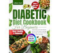 Diabetic Diet Cookbook for Beginners: Quick & Easy Low Sugar Recipes with Full-Color Photos to Manage Blood Sugar and Improve Heart Health Naturally.