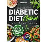 Diabetic Diet Cookbook for Beginners Quick & Tasty Low-Carb, Low-Sugar & Heart-Healthy Meals to Manage Type 2 Diabetes, Prediabetes & Blood Sugar, Full-Colour Edition