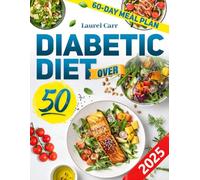 Diabetic Diet Over 50: Quick and Flavorful Low-Carb, Diabetes-Friendly Recipes for Managing Your Diet Without Stress-Empowering You to Live Better and Healthier After 50 | 60-Day Meal Plan