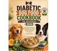 Diabetic Dog Food Cookbook For Beginners 2026: Comprehensive feeding guide for stable blood sugar in pets, with 200+ vet-approved recipes and simple homemade meal solutions for daily wellness
