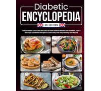 Diabetic Encyclopedia UK Edition: The Complete Low-Carb and Low-GI Food Guide to Master Pre-Diabetes, Type 1 and Type 2 Diabetes Recipes to Cook Daily and Stay Healthy Year Round