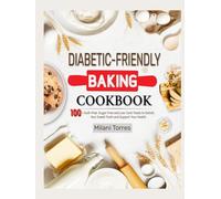 Diabetic-Friendly Baking Cookbook: 100+ Guilt-Free, Sugar-Free and Low-Carb Treats to Satisfy Your Sweet Tooth and Support Your Health