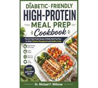 Diabetic- friendly High-protein Meal prep cookbook: Flavorful High-Protein Recipes & Weekly Meal Prep Plans for Better Diabetes Management and Healthy Living