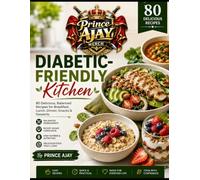 Diabetic-Friendly Kitchen: 80 Delicious, Balanced Recipes for Breakfast, Lunch, Dinner, Snacks & Desserts