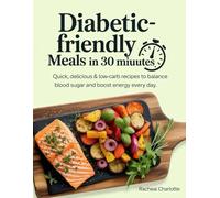Diabetic-Friendly Meals in 30 Minutes: Quick, Delicious & Low-Carb Recipes to Balance Blood Sugar and Boost Energy Every Day